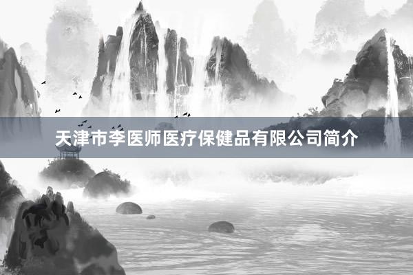 天津市李医师医疗保健品有限公司简介